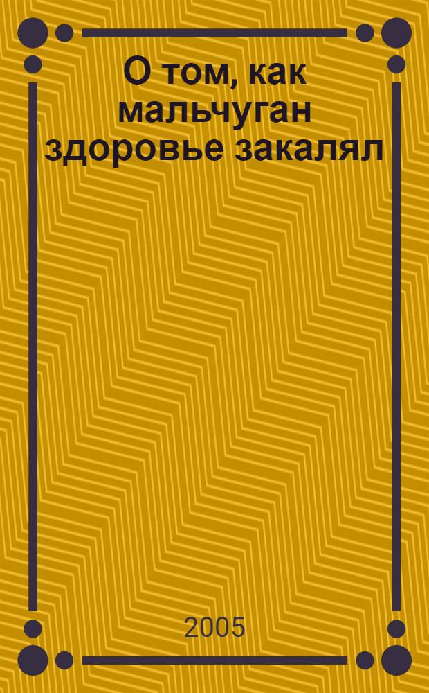 О том, как мальчуган здоровье закалял