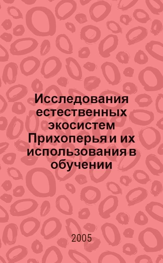 Исследования естественных экосистем Прихоперья и их использования в обучении (флора, фауна, экология, физиология) : сборник научных статей