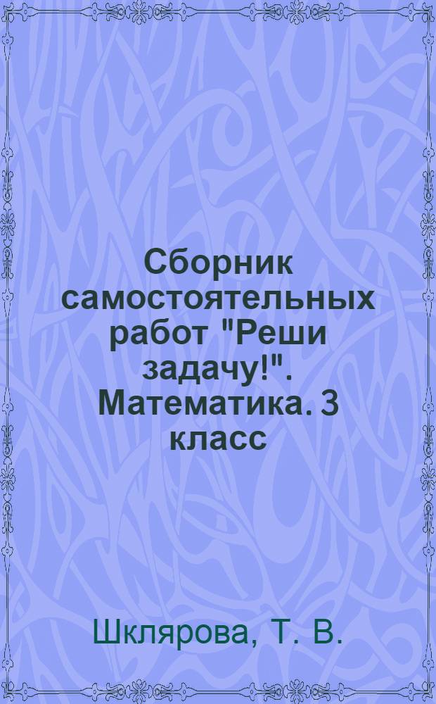 Сборник самостоятельных работ "Реши задачу!". Математика. 3 класс
