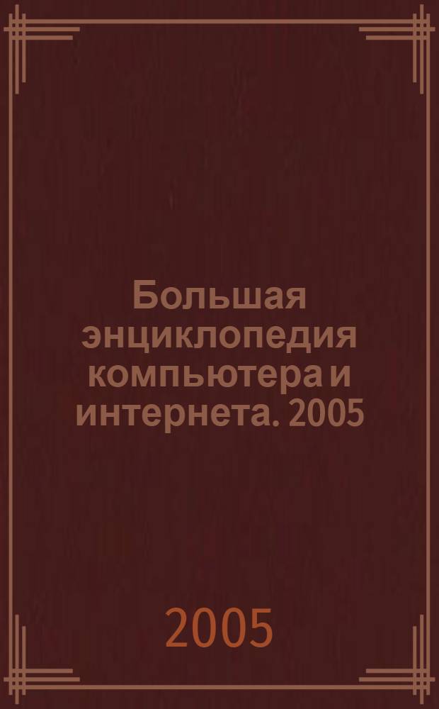 Большая энциклопедия компьютера и интернета. [2005]