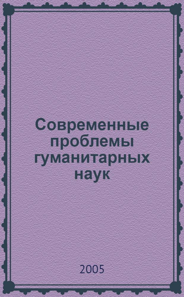 Современные проблемы гуманитарных наук : междунар. сб. науч. тр. преподавателей и студентов высш. шк