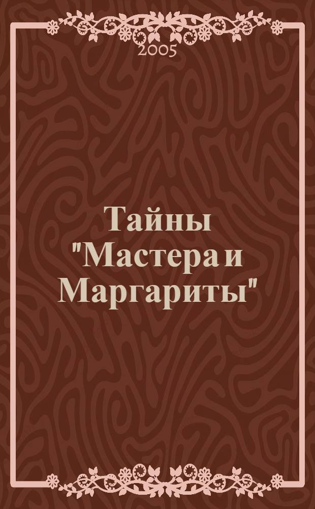 Тайны "Мастера и Маргариты" : расшифрованный Булгаков