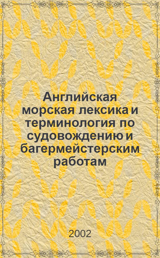 Английская морская лексика и терминология по судовождению и багермейстерским работам : методическое пособие для специальности "Судовождение и выполнение багермейстерских работ"