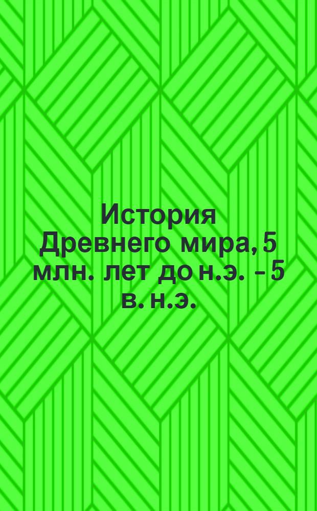 История Древнего мира, 5 млн. лет до н.э. - 5 в. н.э. : 5 класс