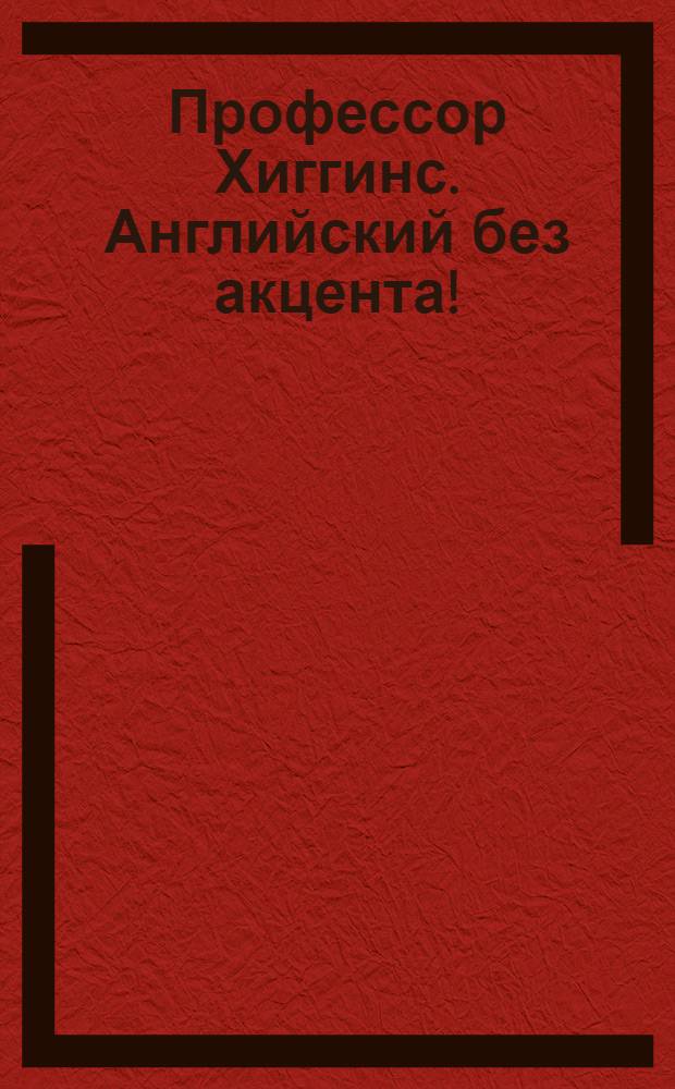 Профессор Хиггинс. Английский без акцента!