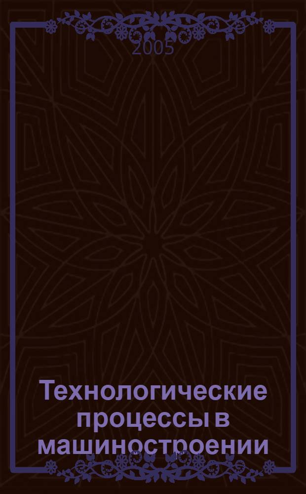 Технологические процессы в машиностроении: проектирование и производство заготовок : учебное пособие по курсовому проектированию по дисциплине "Технологические процессы в машиностроении" : для студентов высших учебных заведений, обучающихся по направлению подготовки дипломированных специалистов "Конструкторско-технологическое обеспечение машиностроительных производств"