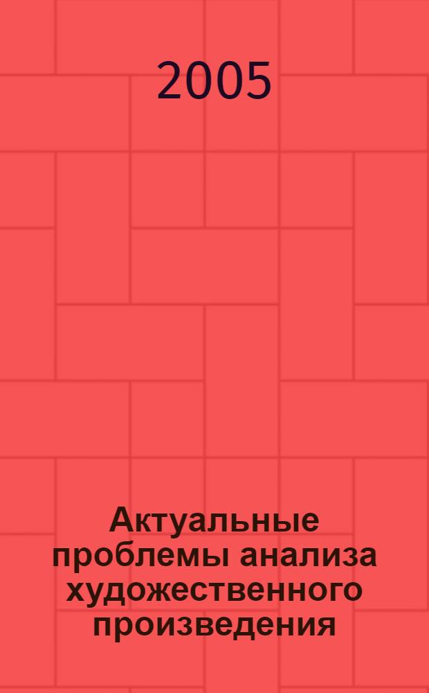 Актуальные проблемы анализа художественного произведения : сборник научных трудов