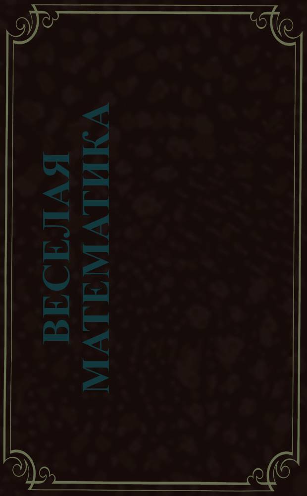 Веселая математика : сборник мини-игр для детей от 5 до 7 лет