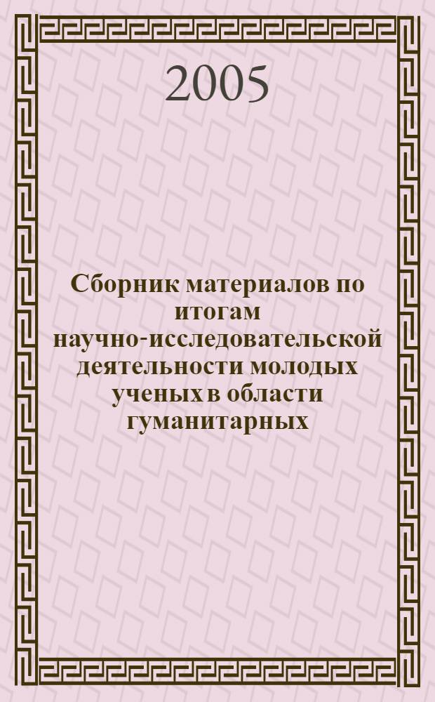 Сборник материалов по итогам научно-исследовательской деятельности молодых ученых в области гуманитарных, естественных и технических наук...