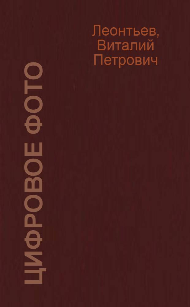 Цифровое фото : фотосъемка, обработка на компьютере, печать