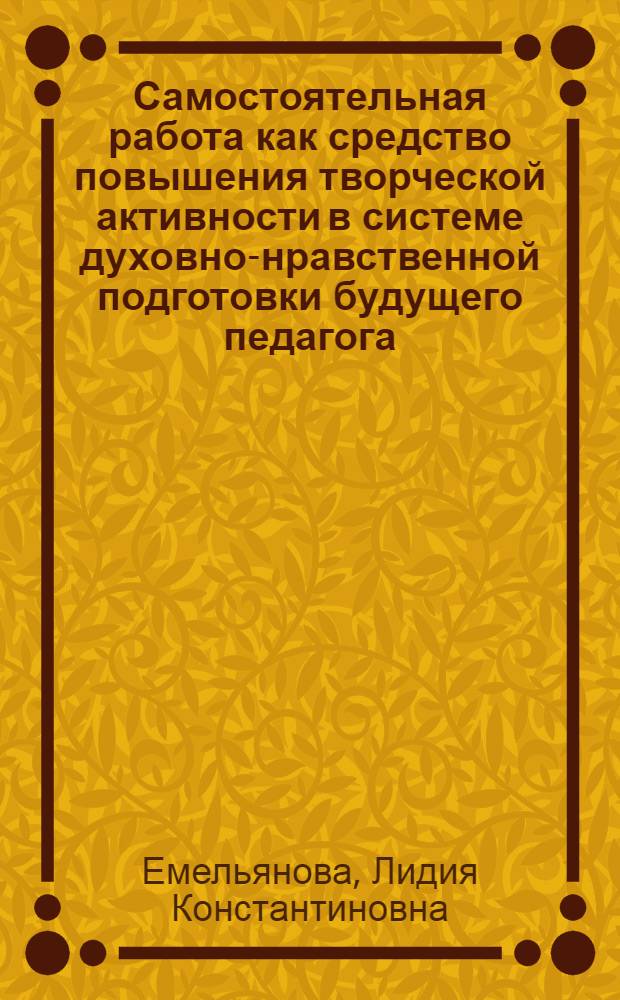 Самостоятельная работа как средство повышения творческой активности в системе духовно-нравственной подготовки будущего педагога : монография