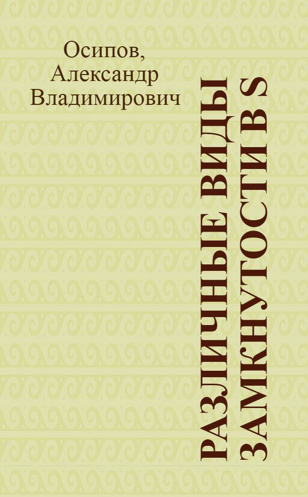 Различные виды замкнутости в S(n) - пространствах : автореф. дис. на соиск. учен. степ. к.ф.-м.н. : спец. 01.01.04
