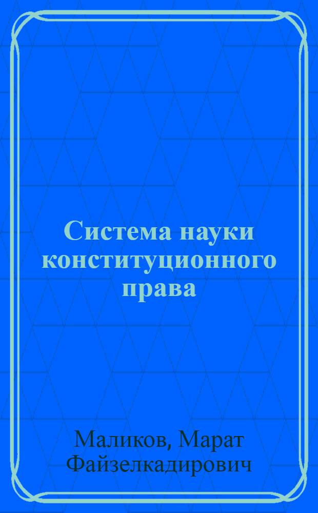 Система науки конституционного права : учеб. пособие : для студентов, аспирантов и соискателей юрид. вузов
