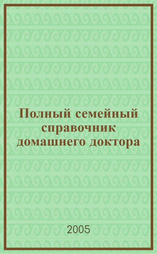Полный семейный справочник домашнего доктора