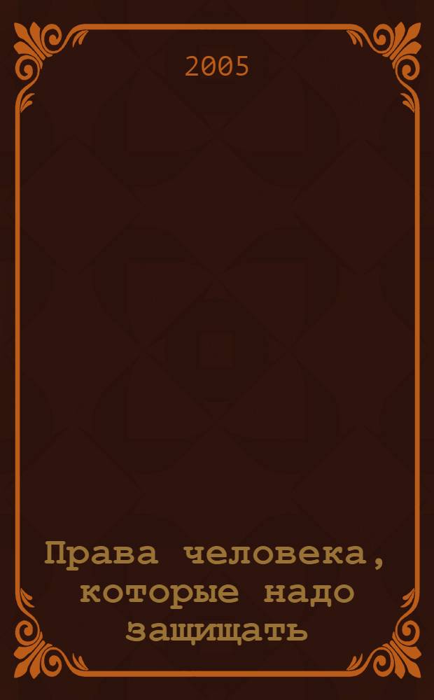 Права человека, которые надо защищать : справочник для сотрудников милиции