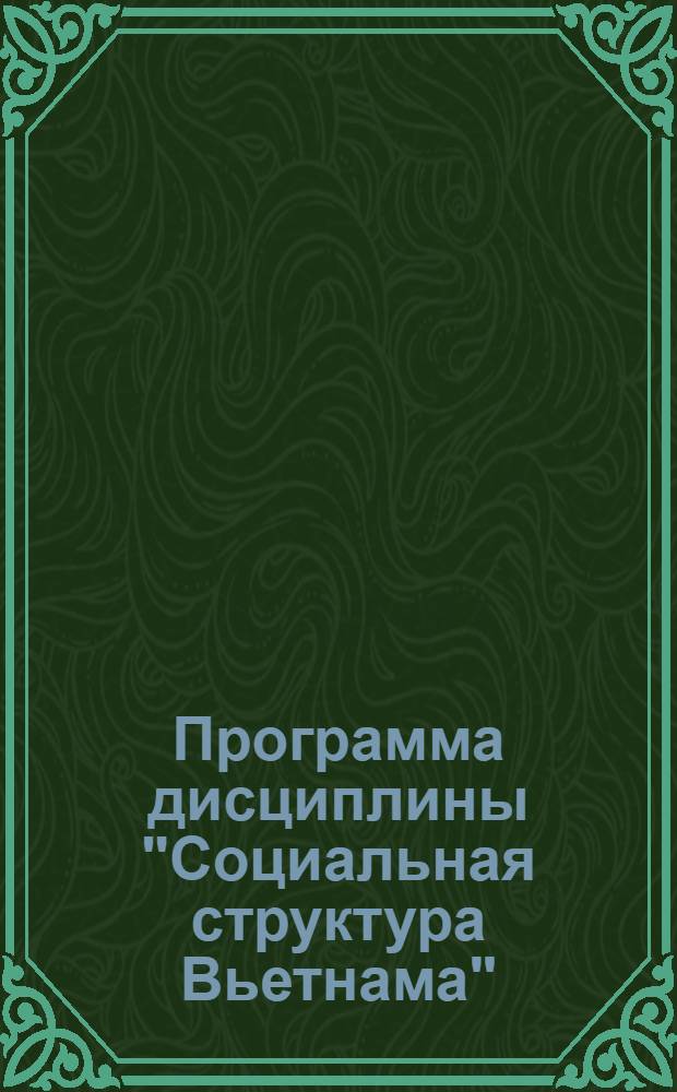 Программа дисциплины "Социальная структура Вьетнама" : курс охватывает период с начала 1980-х годов до настоящего времени : для студентов, занимающихся по специальностям 350300 "Регионоведение" и 022800 "Востоковедение. Африканистика"