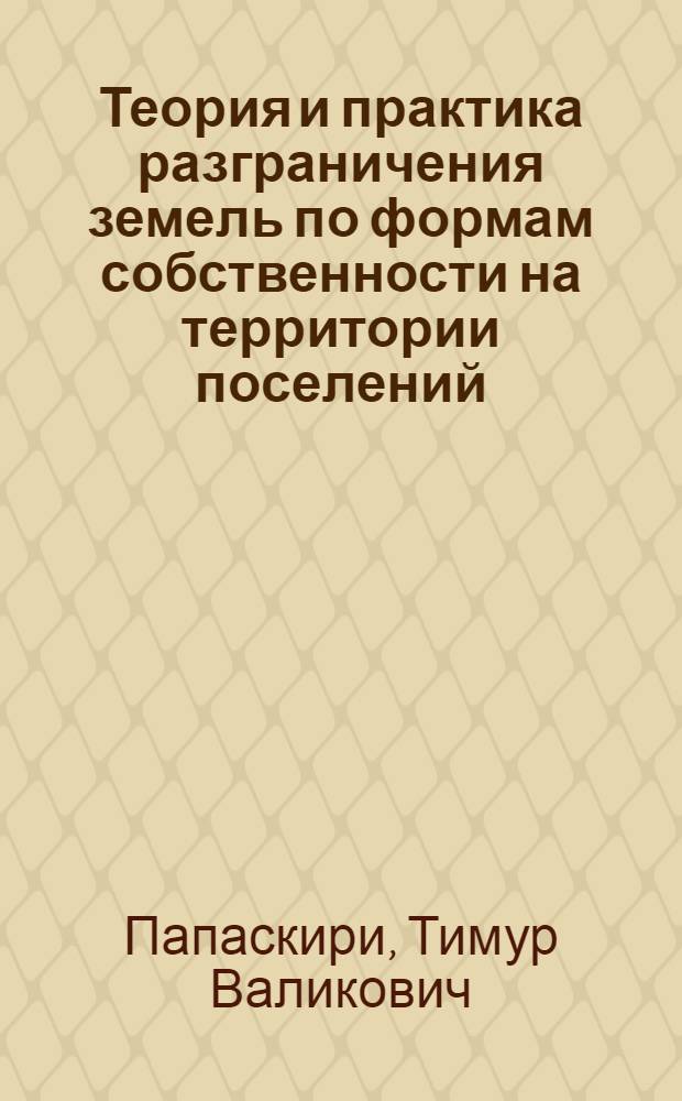 Теория и практика разграничения земель по формам собственности на территории поселений : (монография)