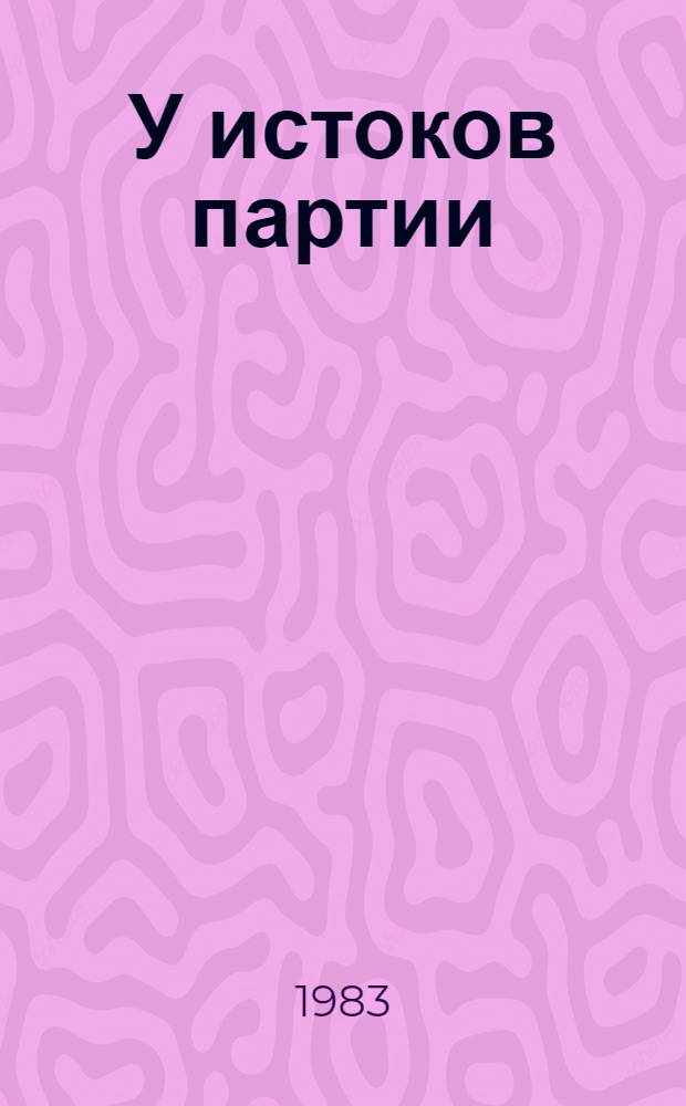 У истоков партии : к 80-летию II съезда РСДРП : (рекомендательный список литературы)