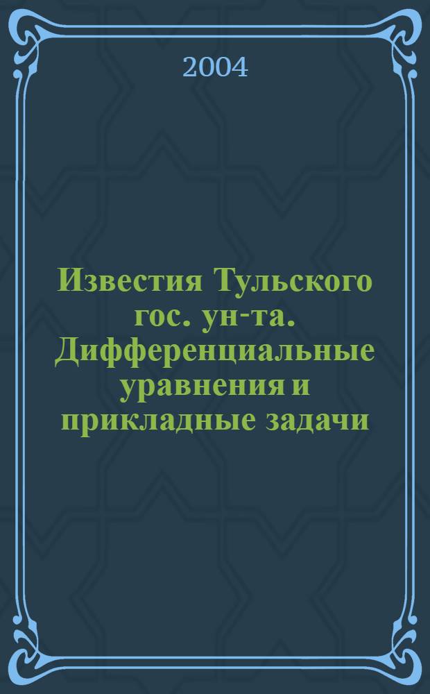 Известия Тульского гос. ун-та. Дифференциальные уравнения и прикладные задачи : Вып. 1
