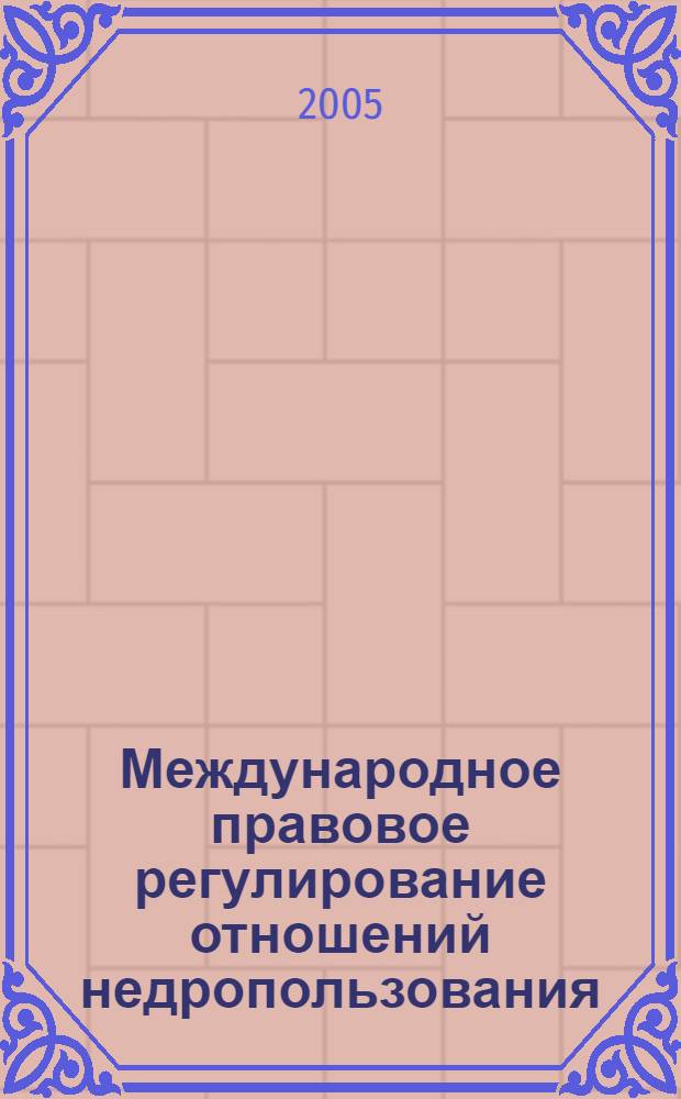 Международное правовое регулирование отношений недропользования : (сб. междунар. правовых актов)