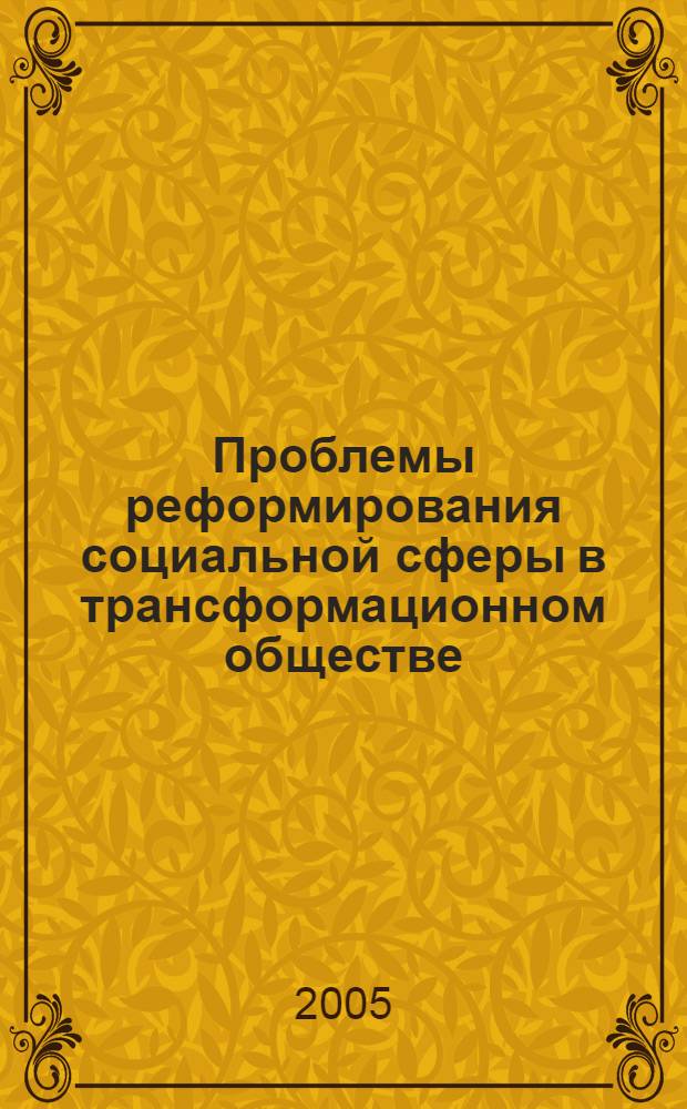 Проблемы реформирования социальной сферы в трансформационном обществе: региональный аспект : Международная научно-практическая конференция, 10-11 июня 2005 г. : сборник статей