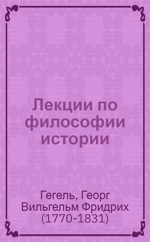 Лекции по философии истории = Vorlesungen &uuml;ber die Philosophie der Geschichte