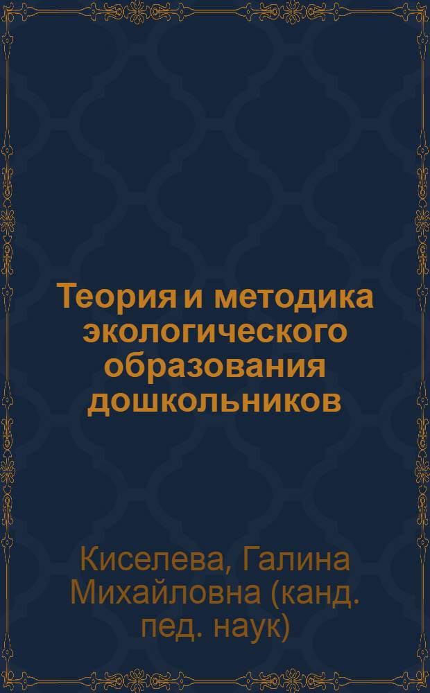 Теория и методика экологического образования дошкольников : учебное пособие для студентов педагогических вузов факультетов дошкольной педагогики и психологии : по специальности 030900 - Дошкольная педагогика и психология