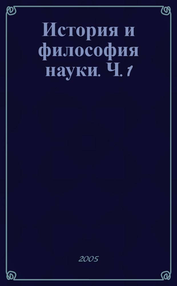 История и философия науки. Ч. 1 : Философия науки и современная цивилизация