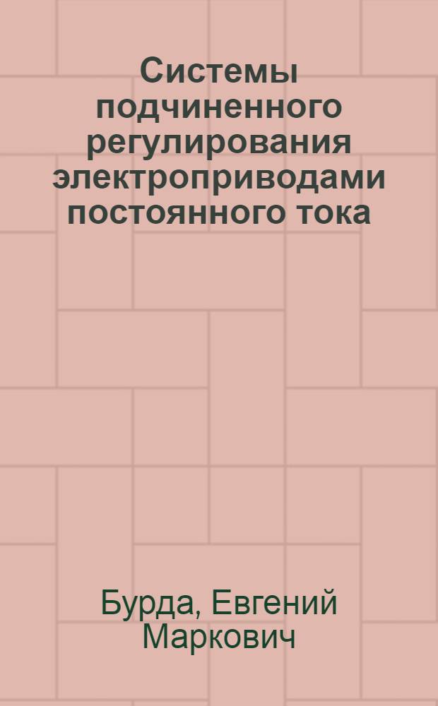 Системы подчиненного регулирования электроприводами постоянного тока : учебно-методическое пособие для студентов электромеханических специальностей