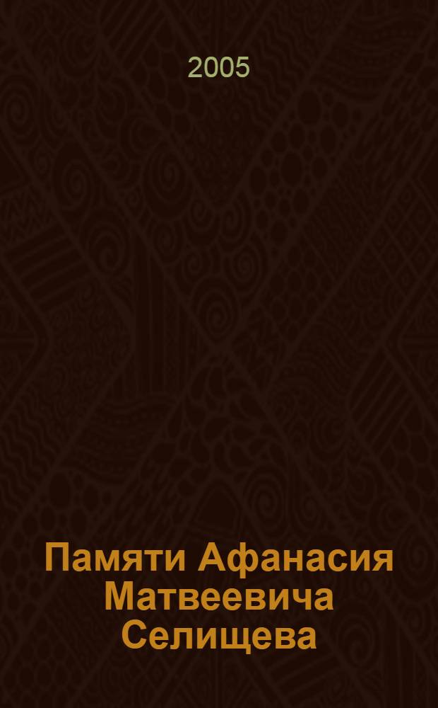 Памяти Афанасия Матвеевича Селищева : сб. ст. и док