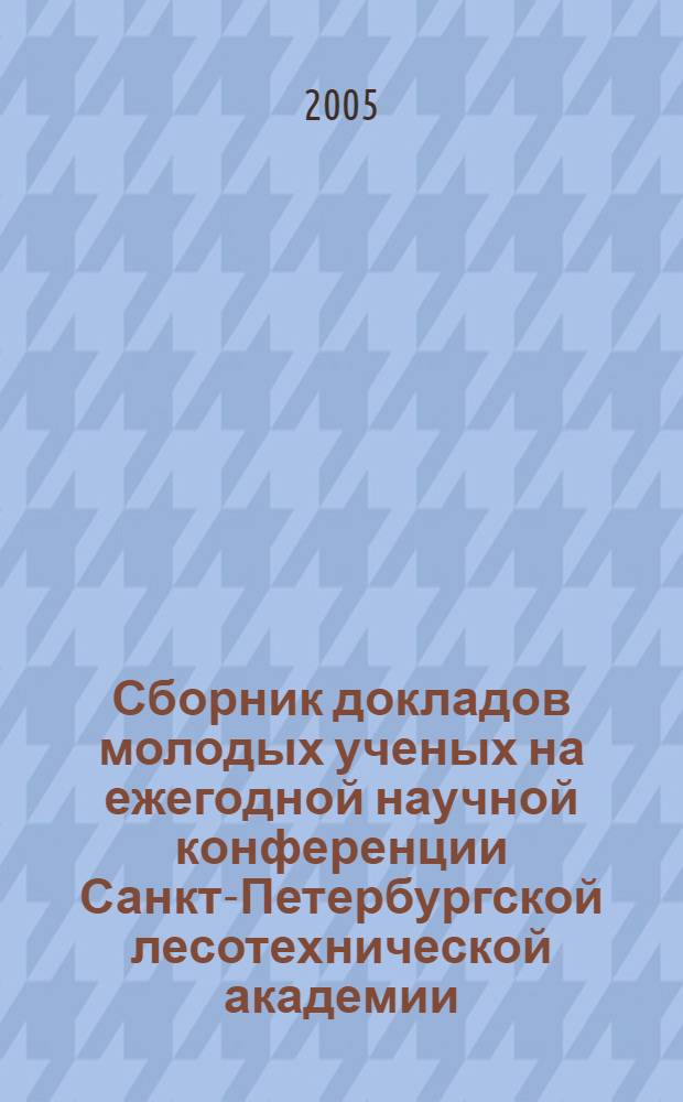 Сборник докладов молодых ученых на ежегодной научной конференции Санкт-Петербургской лесотехнической академии. Вып. 9