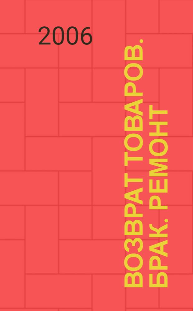 Возврат товаров. Брак. Ремонт : подробно с примерами из практики