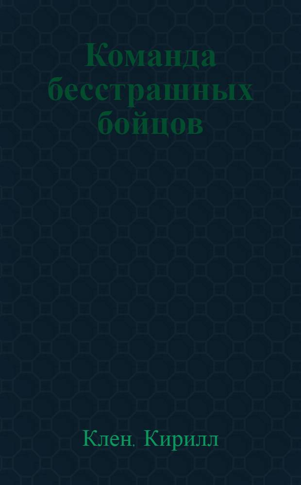 Команда бесстрашных бойцов : роман