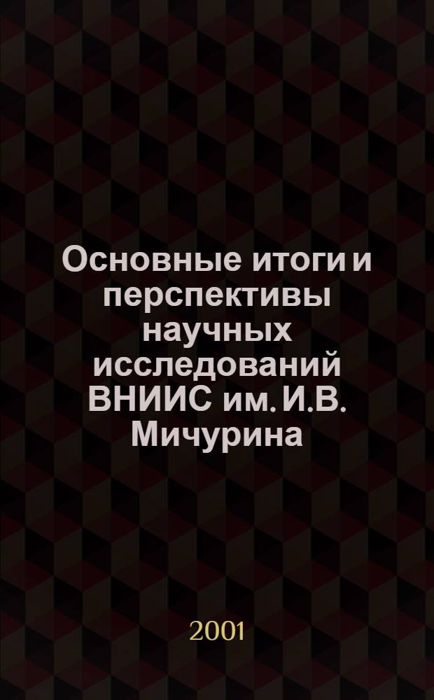 Основные итоги и перспективы научных исследований ВНИИС им. И.В. Мичурина (1931-2001 гг.). Т. 1