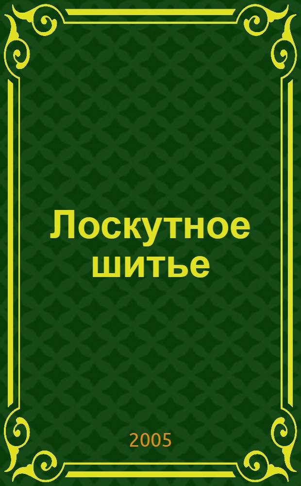 Лоскутное шитье : мотивы, узоры, техники : как повысить свое мастерство