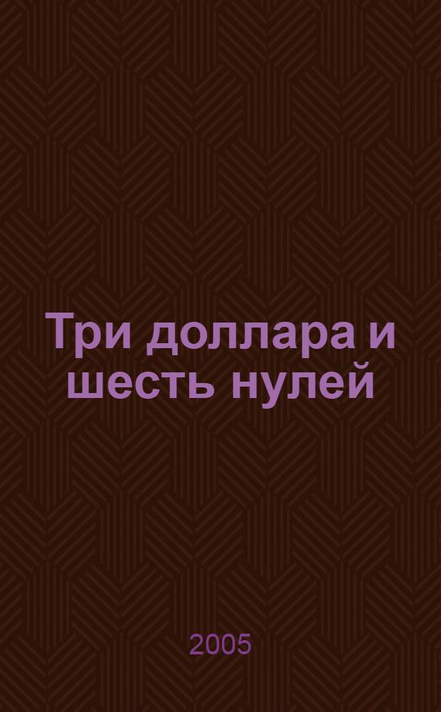 Три доллара и шесть нулей : роман