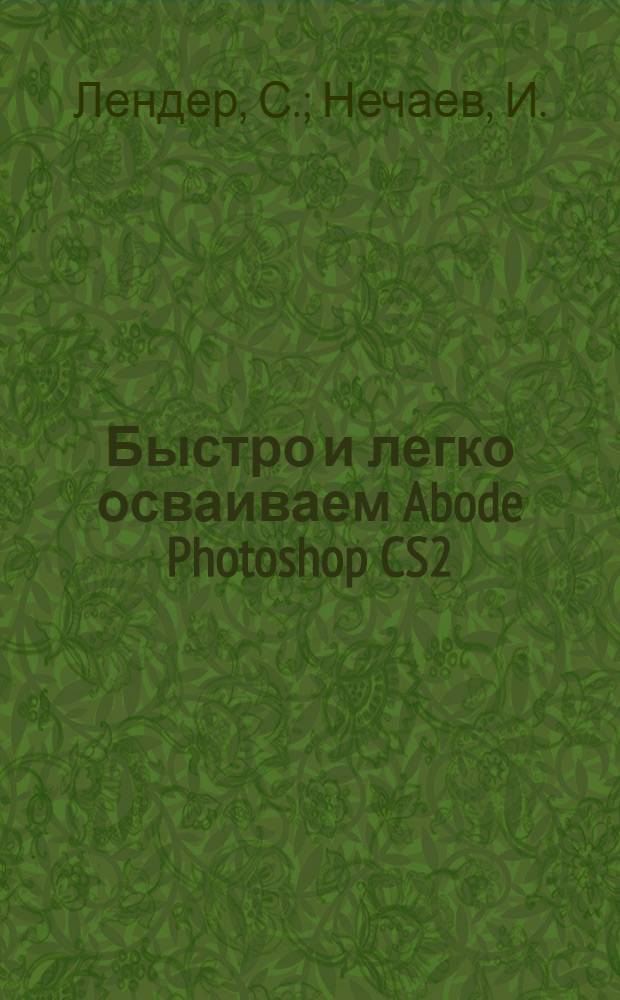 Быстро и легко осваиваем Abode Photoshop CS2 : учеб. пособие