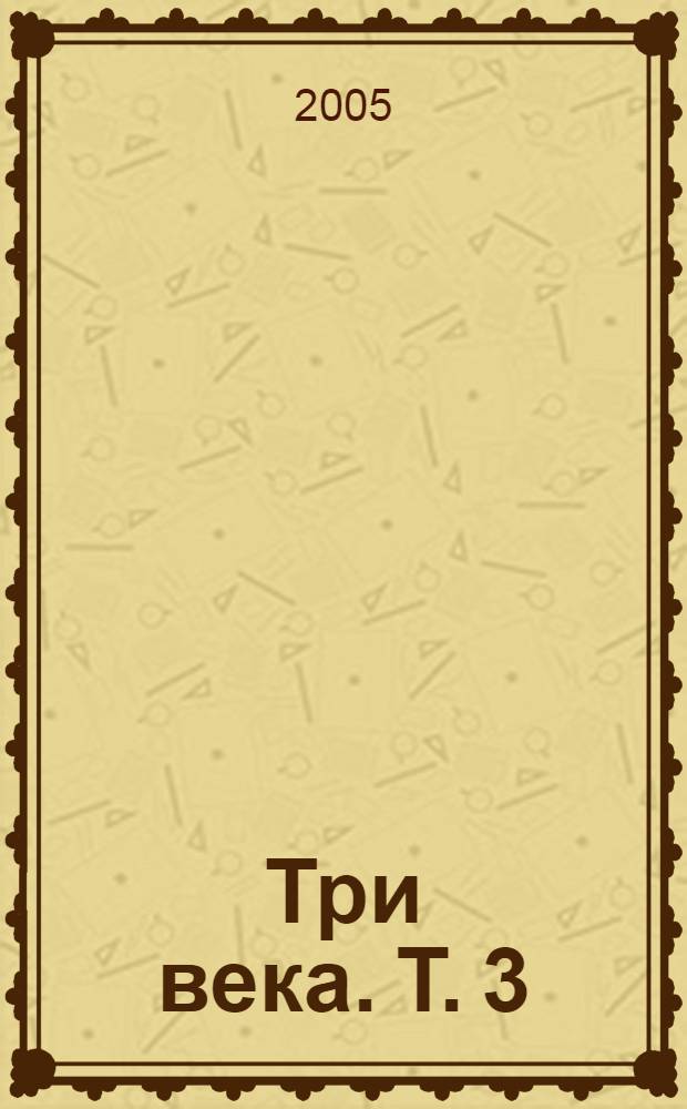 Три века. Т. 3 : [XVIII век, первая половина]