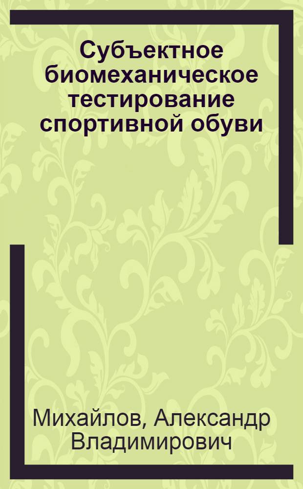 Субъектное биомеханическое тестирование спортивной обуви : автореф. дис. на соиск. учен. степ. к.п.н. : спец. 01.02.08
