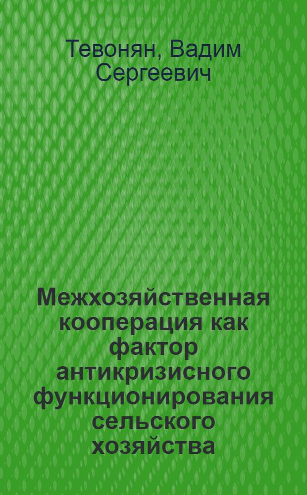 Межхозяйственная кооперация как фактор антикризисного функционирования сельского хозяйства : автореф. дис. на соиск. учен. степ. канд. экон. наук : специальность 08.00.05 <Экономика и упр. нар. хоз-вом>