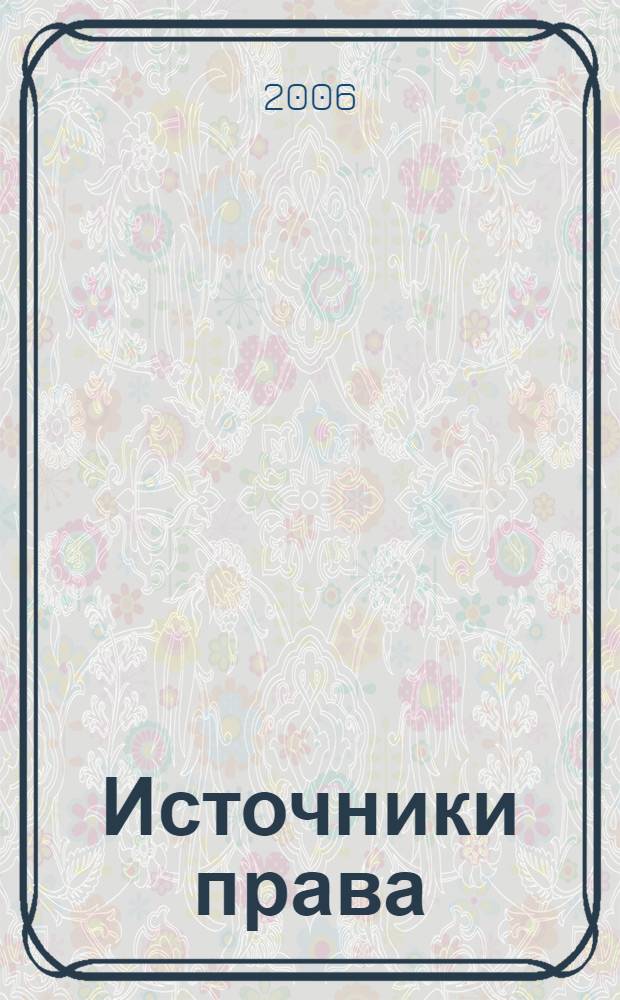 Источники права : Учеб. пособие : для студентов вузов, обучающихся по специальности 021100 "Юриспруденция"
