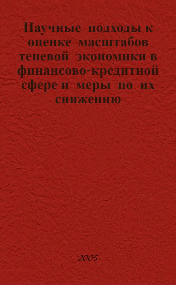 Научные подходы к оценке масштабов теневой экономики в финансово-кредитной сфере и меры по их снижению : науч. альм. фундам. и прикладных исслед