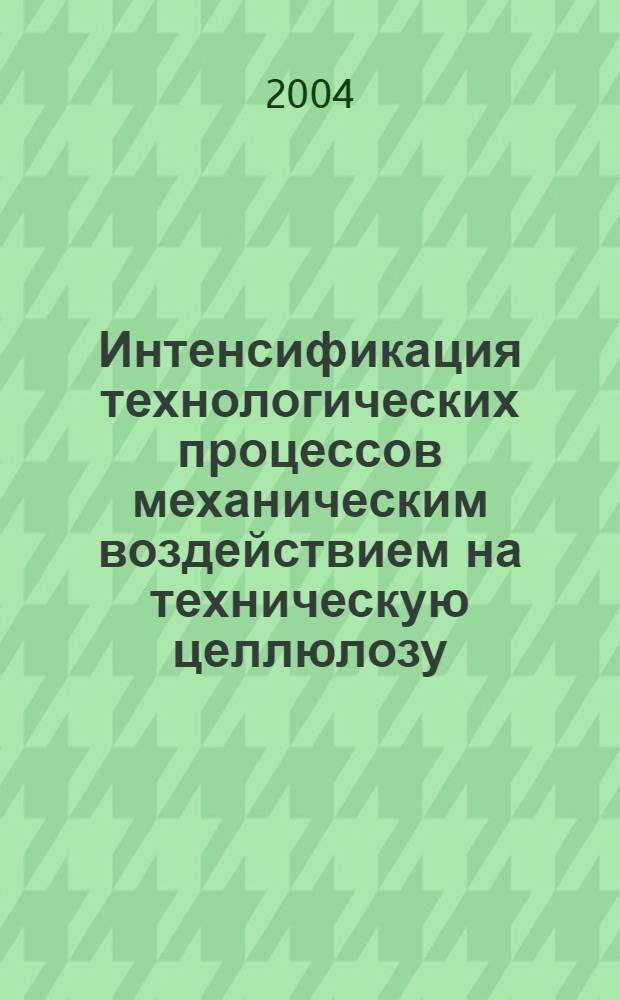 Интенсификация технологических процессов механическим воздействием на техническую целлюлозу : автореф. дис. на соиск. учен. степ. д.т.н. : спец. 05.21.03