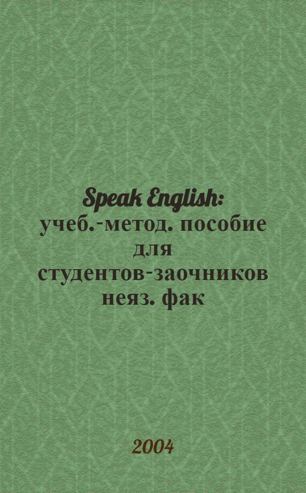 Speak English : учеб.-метод. пособие для студентов-заочников неяз. фак