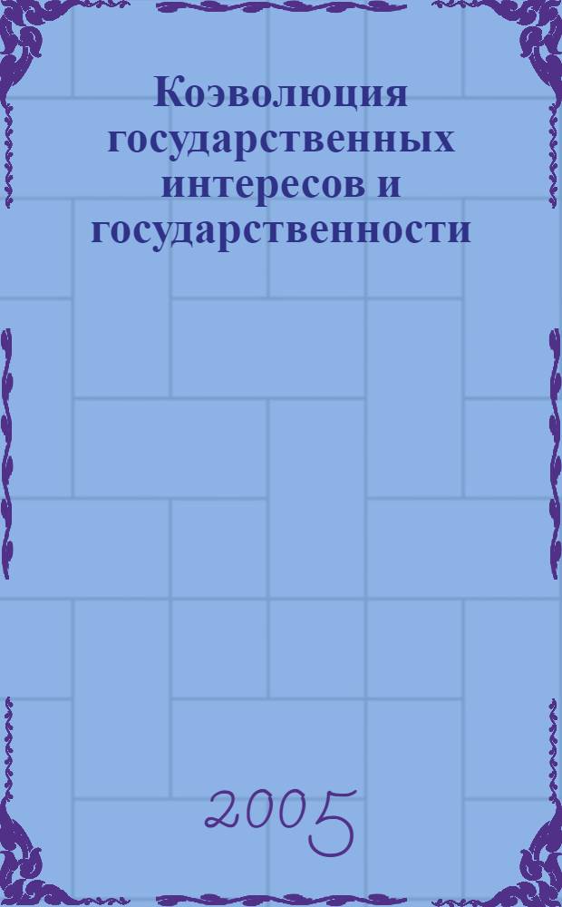 Коэволюция государственных интересов и государственности : монография