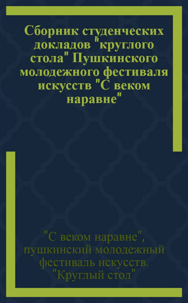 Сборник студенческих докладов "круглого стола" Пушкинского молодежного фестиваля искусств "С веком наравне"