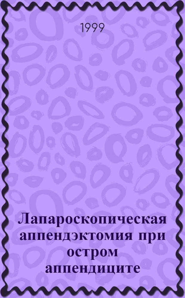 Лапароскопическая аппендэктомия при остром аппендиците : (методические рекомендации) N 98/111