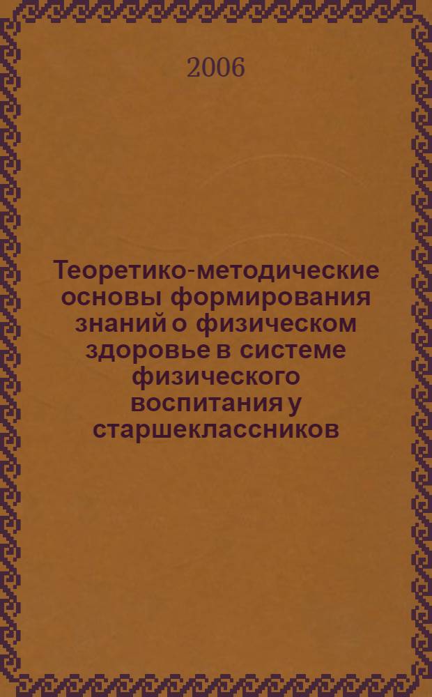 Теоретико-методические основы формирования знаний о физическом здоровье в системе физического воспитания у старшеклассников : автореф. дис. на соиск. учен. степ. к.по физ. восп. и спорту : спец. 13.00.04
