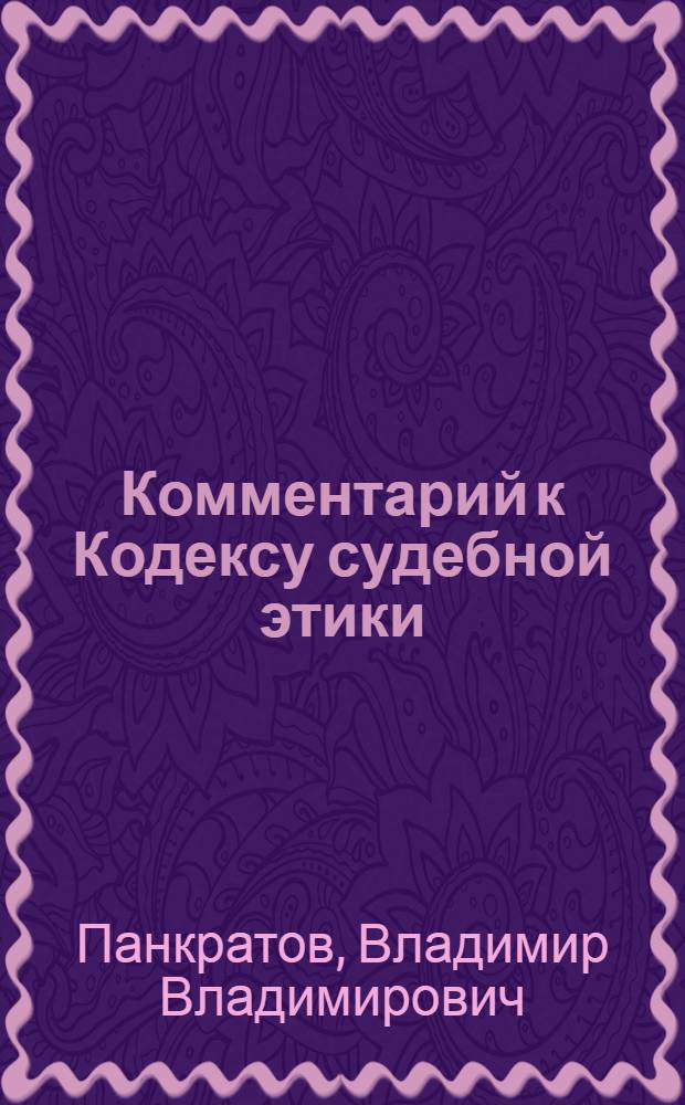 Комментарий к Кодексу судебной этики : толковый глоссарий определений и понятий