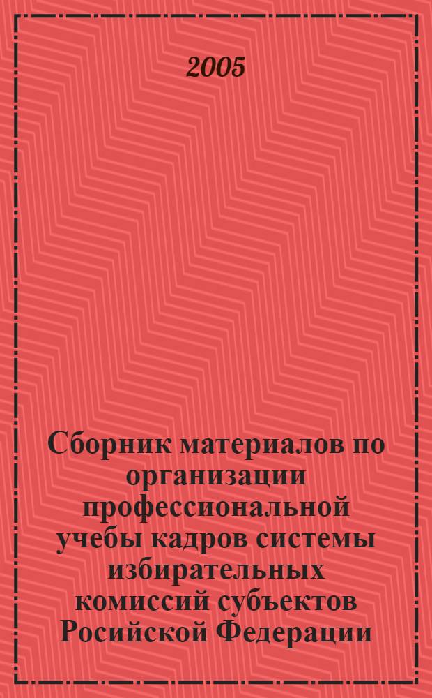 Сборник материалов по организации профессиональной учебы кадров системы избирательных комиссий субъектов Росийской Федерации